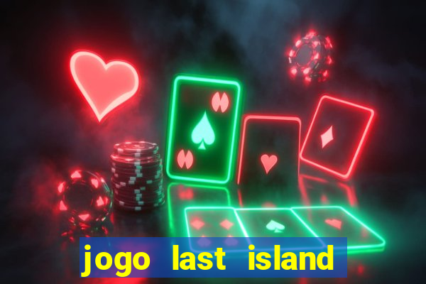 jogo last island of survival