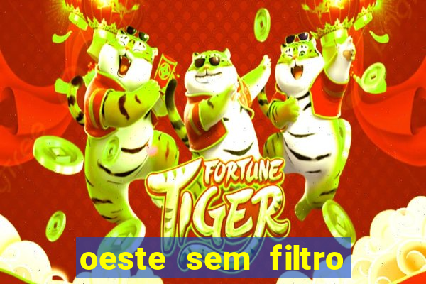 oeste sem filtro hoje ao vivo