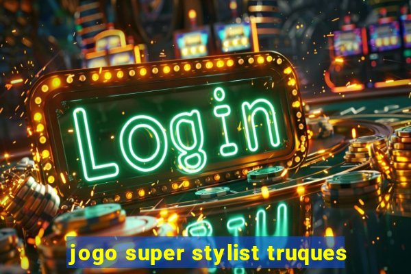 jogo super stylist truques