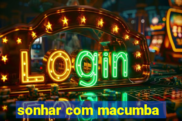 sonhar com macumba