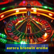 aurora bronwin erome