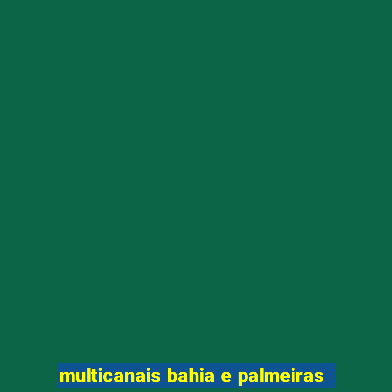 multicanais bahia e palmeiras