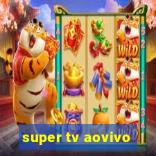 super tv aovivo