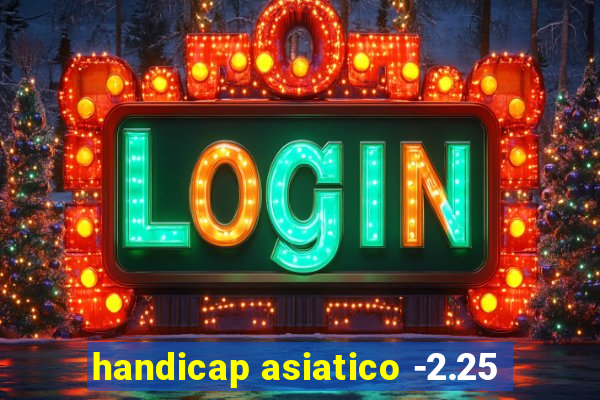 handicap asiatico -2.25