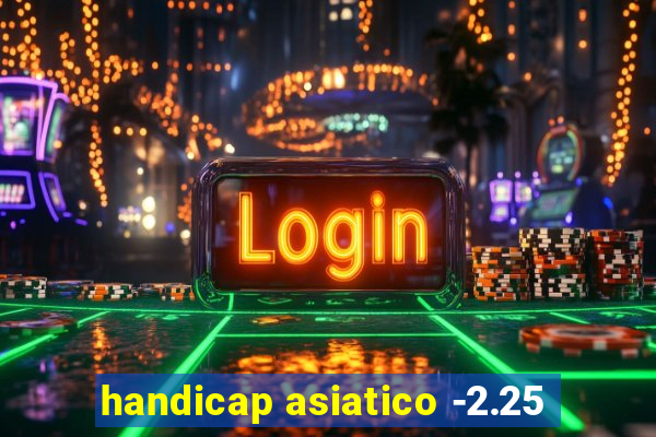 handicap asiatico -2.25