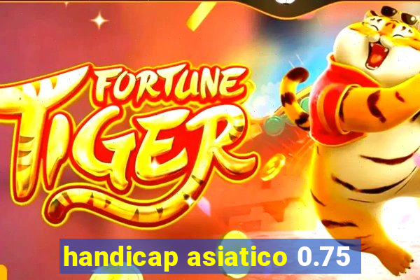 handicap asiatico 0.75