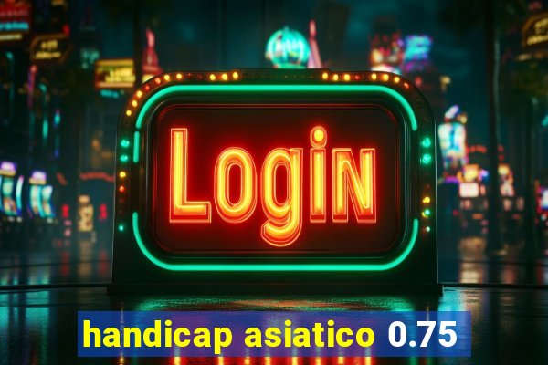 handicap asiatico 0.75