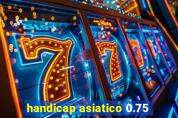 handicap asiatico 0.75