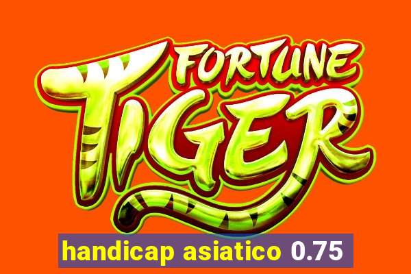 handicap asiatico 0.75