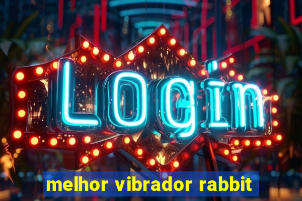 melhor vibrador rabbit