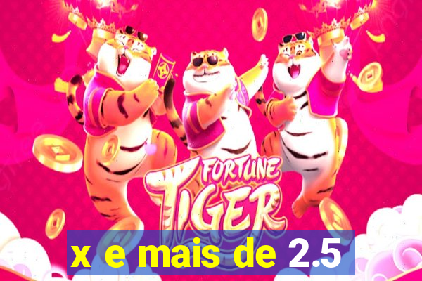 x e mais de 2.5