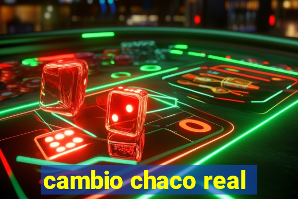 cambio chaco real