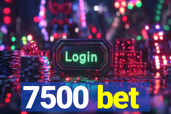 7500 bet