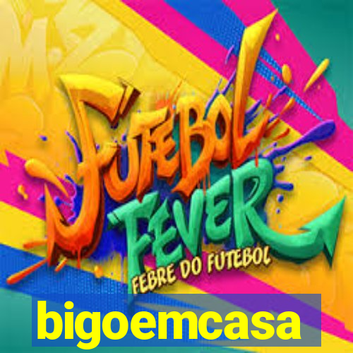 bigoemcasa