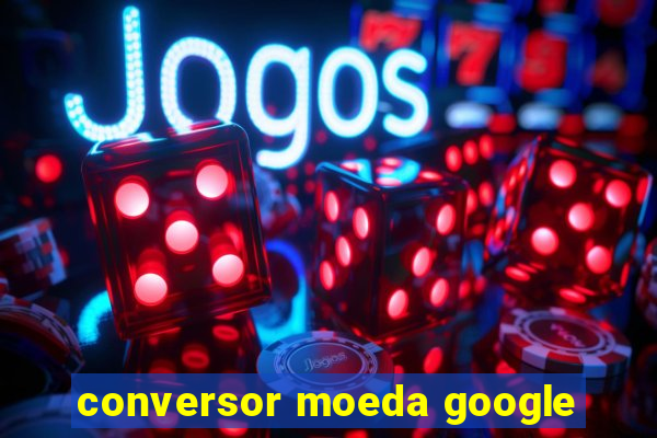 conversor moeda google