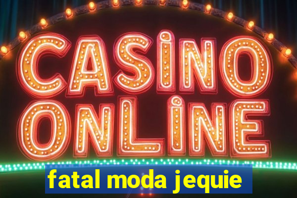 fatal moda jequie