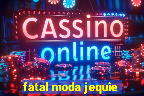 fatal moda jequie