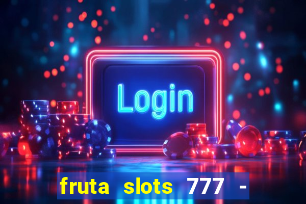 fruta slots 777 - mega jackpot