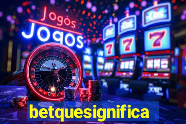 betquesignifica