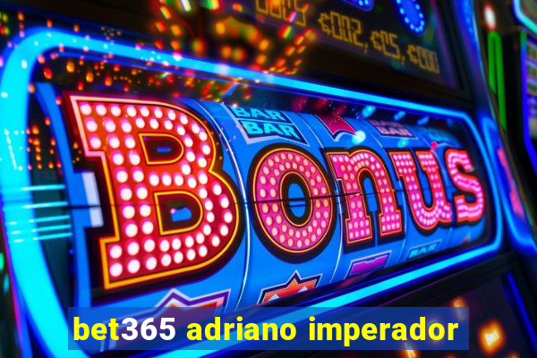 bet365 adriano imperador