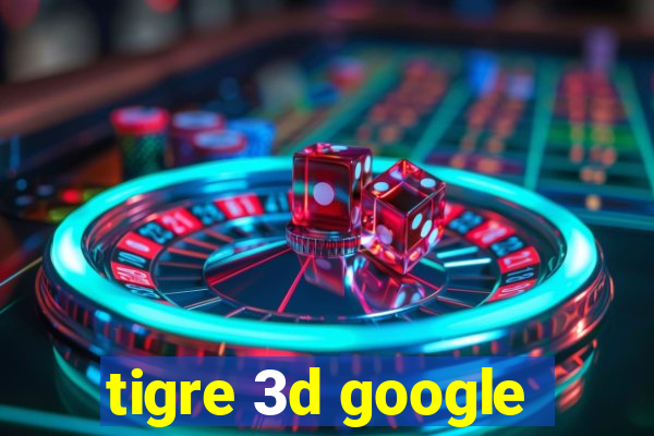 tigre 3d google