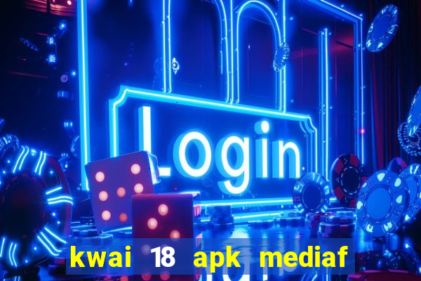 kwai 18 apk mediaf  re