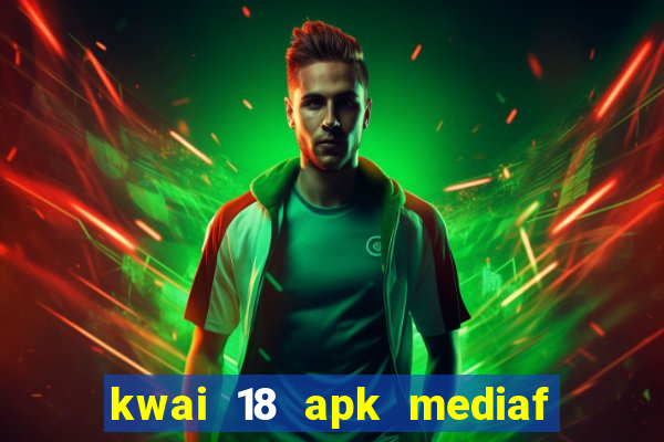 kwai 18 apk mediaf  re