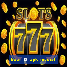 kwai 18 apk mediaf  re