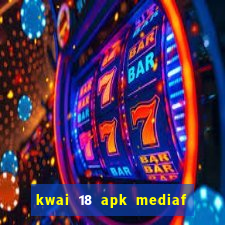 kwai 18 apk mediaf  re