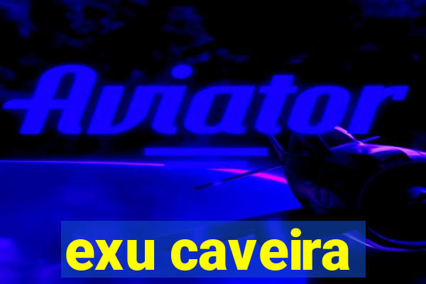 exu caveira