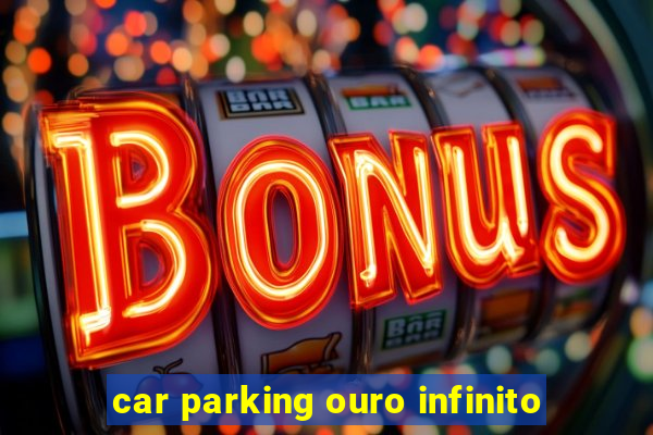 car parking ouro infinito