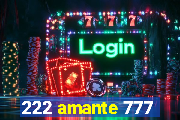 222 amante 777