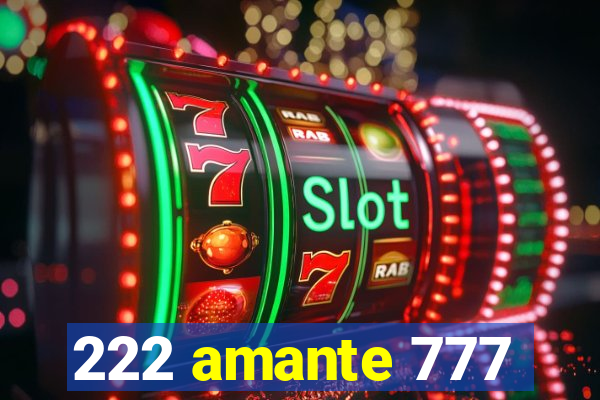 222 amante 777