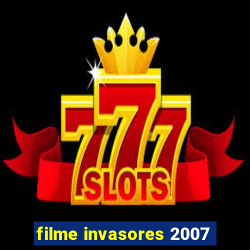 filme invasores 2007