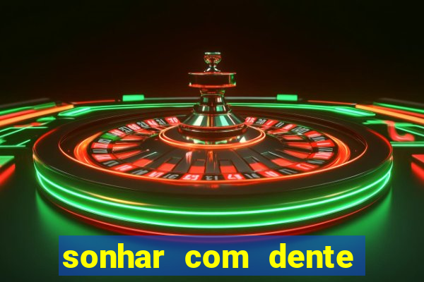 sonhar com dente caindo no jogo do bicho