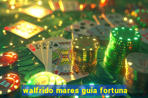 walfrido mares guia fortuna