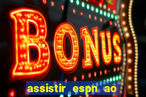 assistir espn ao vivo online gratis