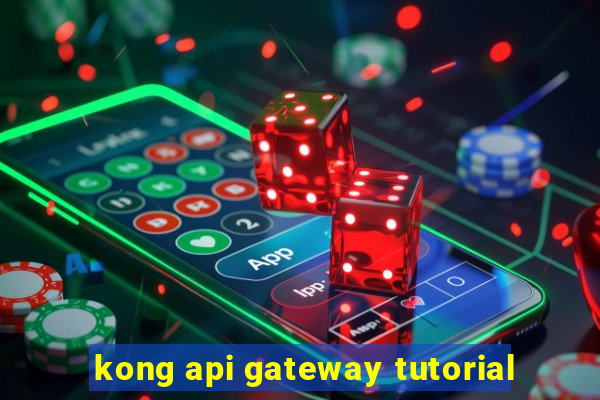 kong api gateway tutorial