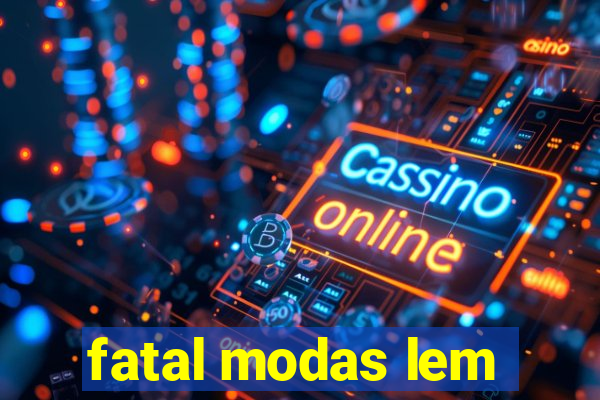 fatal modas lem