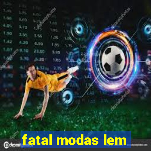 fatal modas lem