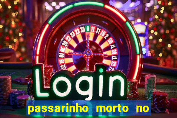 passarinho morto no quintal significado espiritual