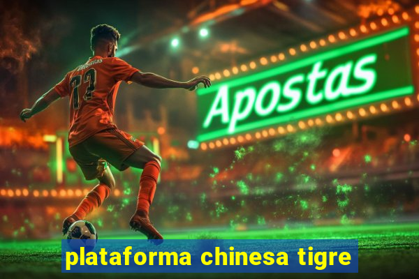 plataforma chinesa tigre