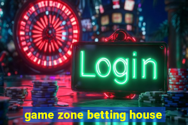 game zone betting house