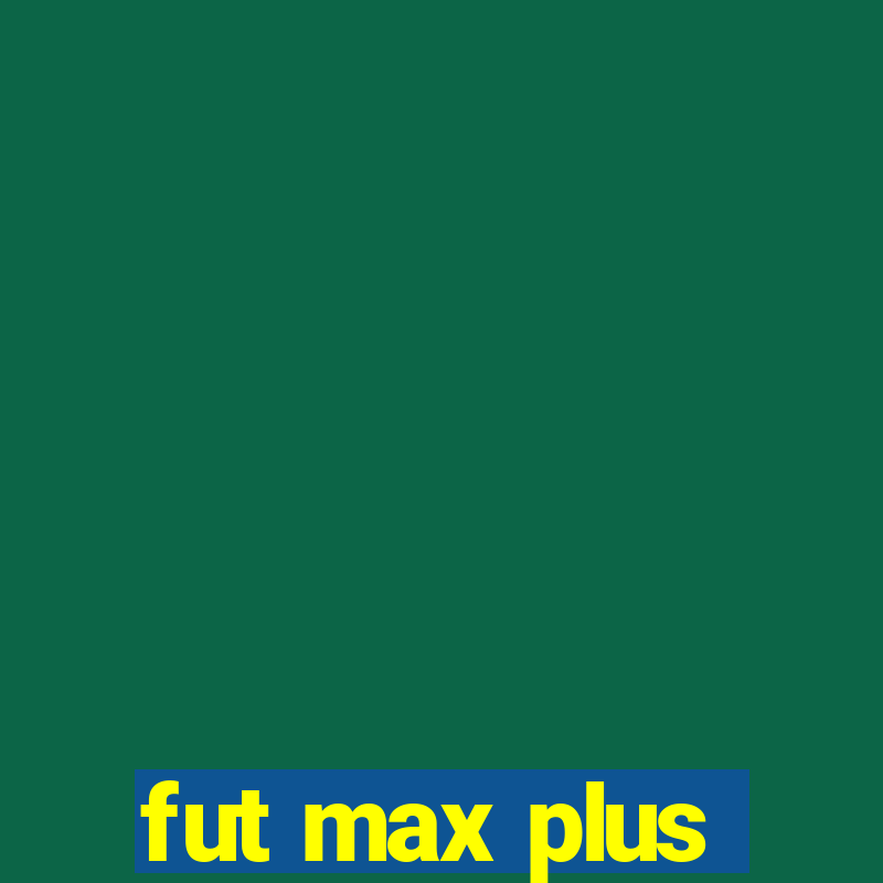 fut max plus