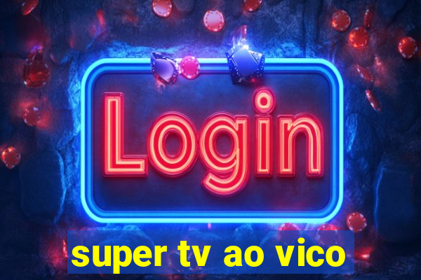 super tv ao vico