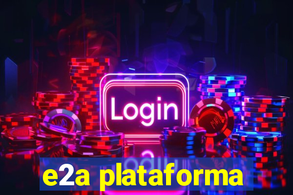 e2a plataforma