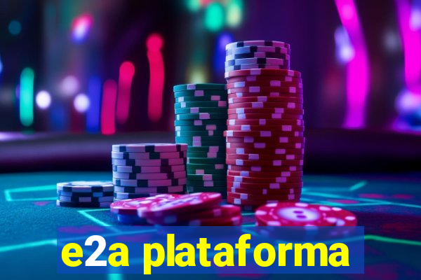 e2a plataforma