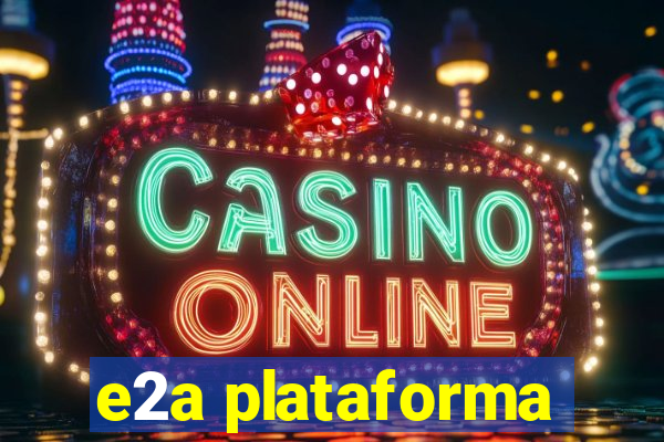 e2a plataforma