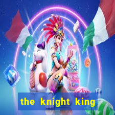 the knight king who returned with a god