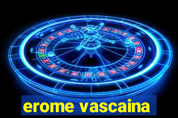 erome vascaina